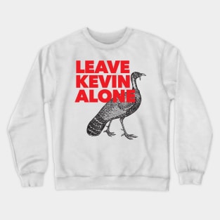 Leave Kevin Alone - Kevin the Turkey Shirt Crewneck Sweatshirt